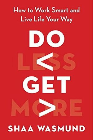 Do Less, Get More: Guilt-free Ways to Make Time for the Things (and People) that Matter by Shaa Wasmund