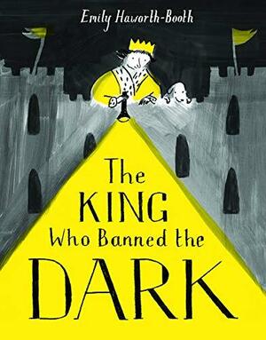The King Who Banned the Dark by Emily Haworth-Booth