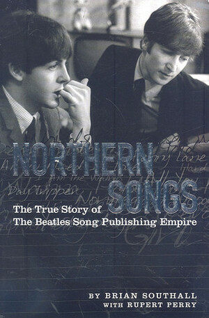 Northern Songs: The True Story of the Beatles' Song Publishing Empire by Brian Southall, Rupert Perry