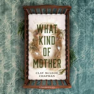 What Kind of Mother by Clay McLeod Chapman