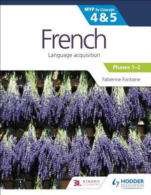 French for the Ib Myp 4&5 (Phases 1-2): By Concept by Ann Broadbent, Fabienne Fontaine