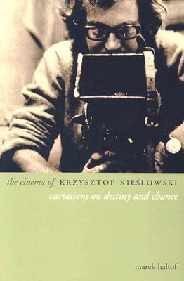 The Cinema of Krzysztof Kieslowski: Variations on Destiny and Chance by Marek Haltof