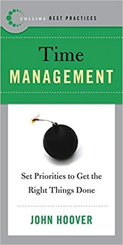 Best Practices: Time Management: Set Priorities to Get the Right Things Done by John Hoover