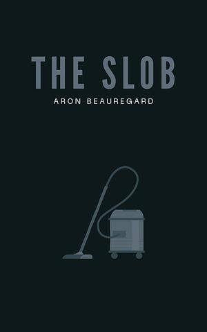 The Slob by Aron Beauregard