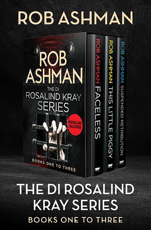 The DI Rosalind Kray Series Books One to Three: Faceless, This Little Piggy, and Suspended Retribution by Rob Ashman, Rob Ashman