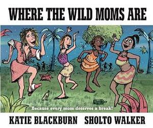 Where the Wild Moms Are by Sholto Walker, Katie Blackburn
