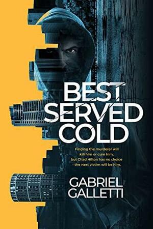 Best Served Cold: Finding the murderer will kill him or cure him, but Chad Hilton has no choice - the next victim will be him by Gabriel Galletti