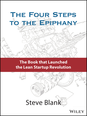 The Four Steps to the Epiphany: Successful Strategies for Products That Win by Steve Blank