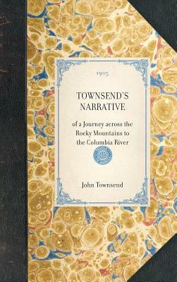 Townsend's Narrative: Of a Journey Across the Rocky Mountains to the Columbia River by John Townsend