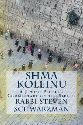 Shma Koleinu: A Jewish People's Commentary on the Siddur by Steven A. Schwarzman