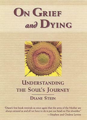 On Grief and Dying: Understanding the Soul's Journey by Diane Stein