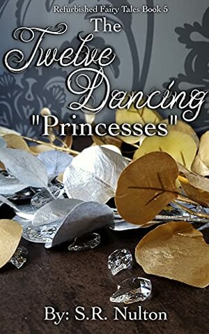The Twelve Dancing "Princesses" by S.R. Nulton