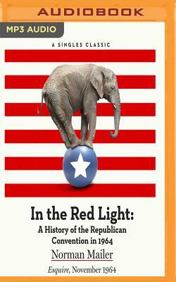 In the Red Light: A History of the Republican Convention in 1964 by Norman Mailer