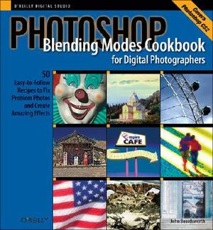 Photoshop Blending Modes Cookbook for Digital Photographers: 48 Easy-To-Follow Recipes to Fix Problem Photos and Create Amazing Effects by John Beardsworth
