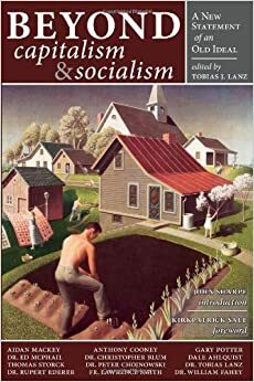 Beyond CapitalismSocialism: A New Statement of an Old Ideal by Kirkpatrick Sale, Tobias J. Lanz