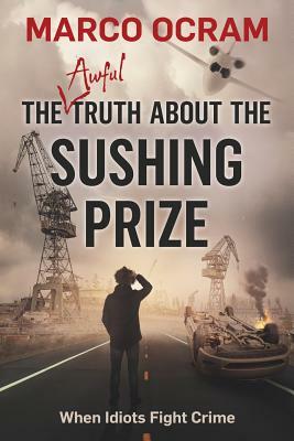 The Awful Truth About The Sushing Prize by Marco Ocram