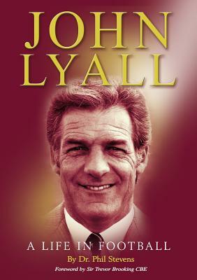 John Lyall: A Life in Football by Phil Stevens