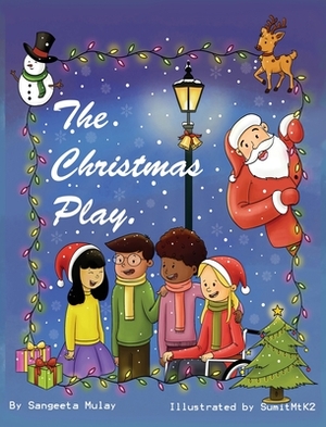 The Christmas Play: A magical Christmas book by Sangeeta Mulay