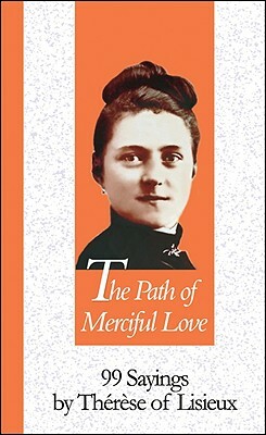 The Path of Merciful Love: 99 Sayings by Therese of Lisieux by Marc Foley