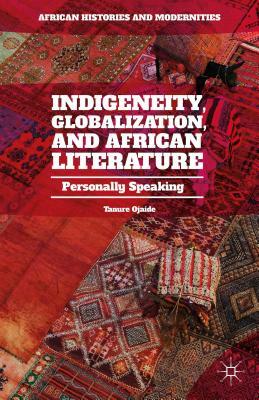Indigeneity, Globalization, and African Literature: Personally Speaking by Tanure Ojaide