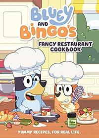 Bluey: Bluey and Bingo's Fancy Restaurant Cookbook: Yummy recipes, for real life by Bluey