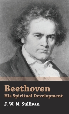 Beethoven - His Spiritual Development by J. W. N. Sullivan