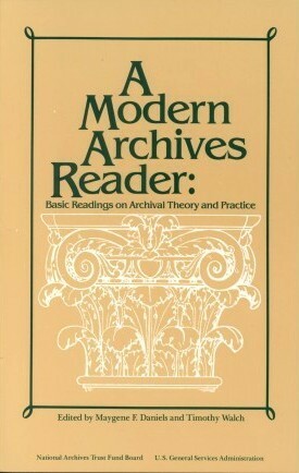 A Modern Archives Reader: Basic Readings on Archival Theory and Practice by Maygene F. Daniels, Timothy Walch