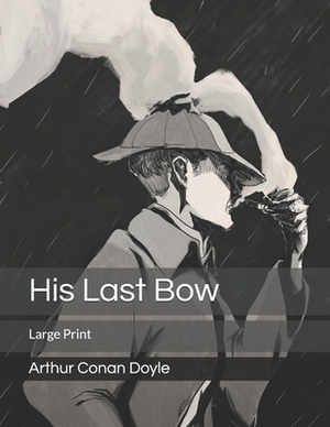 His Last Bow: Large Print by Arthur Conan Doyle