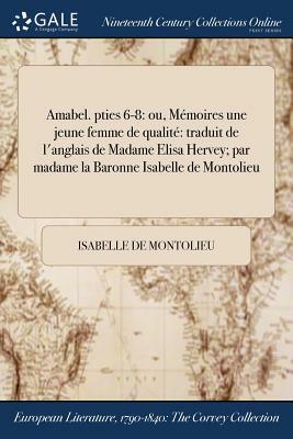 Amabel. pties 6-8: ou, Mémoires &#271;une jeune femme de qualité traduit de l'anglais de Madame Elisa Hervey; par madame la Baronne Isabe by Isabelle De Montolieu