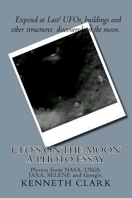 UFO's on the moon - A Photo Essay: Photos from NASA, USGS, JAXA, SELENE and Google. by Kenneth Clark