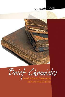 Brief Chronicles: South African Literatures in Historical Context by Kenneth Parker