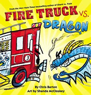 Fire Truck vs. Dragon by Shanda McCloskey, Chris Barton