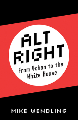 Alt-Right: From 4chan to the White House by Mike Wendling