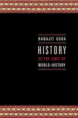 History at the Limit of World-History by Ranajit Guha