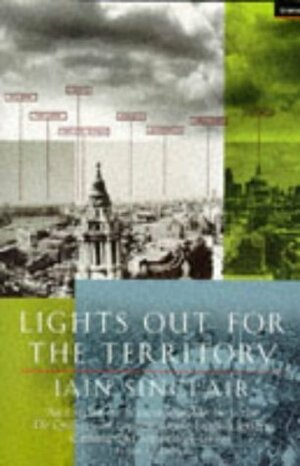 Lights Out for the Territory: 9 Excursions in the Secret History of London by Iain Sinclair
