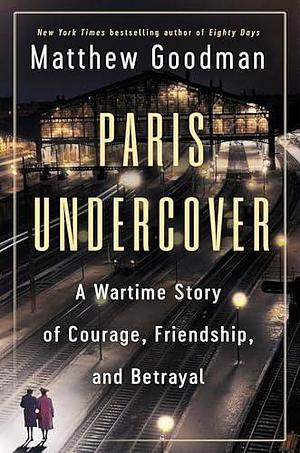 Paris Undercover by Matthew Goodman, Matthew Goodman