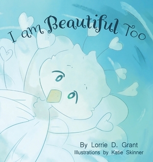 I am Beautiful Too by Lorrie D. Grant