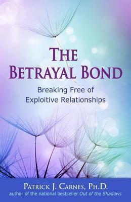 The Betrayal Bond: Breaking Free of Exploitive Relationships by Patrick J. Carnes