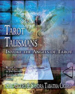 Tarot Talismans: Invoke the Angels of the Tarot by Chic Cicero