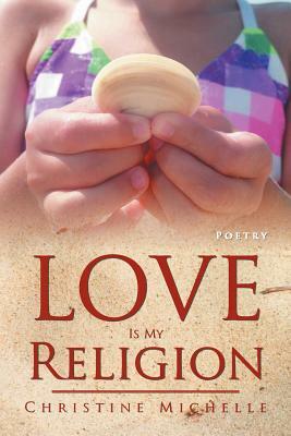 Love Is My Religion by Christine Michelle