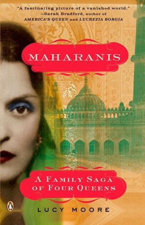 Maharanis: The Extraordinary Tale of Four Indian Queens and Their Journey from Purdah to Parliament by Lucy Moore