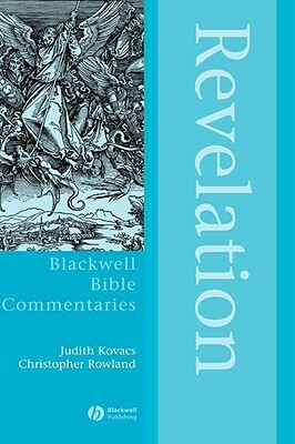 Revelation Through the Centuries: The Apocalypse to Jesus Christ (Blackwell Bible Commentaries) by Judith L. Kovacs, Christopher Rowland, Rebekah Callow