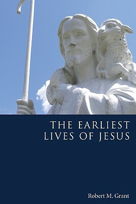 The Earliest Lives of Jesus by Robert M. Grant