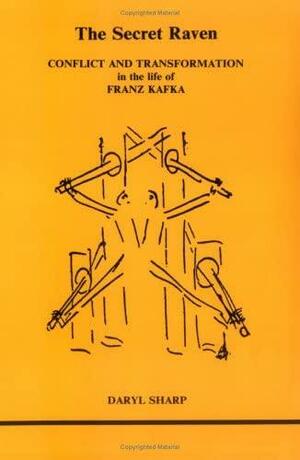 The Secret Raven: Conflict and Transformation in the Life of Franz Kafka by Daryl Sharp