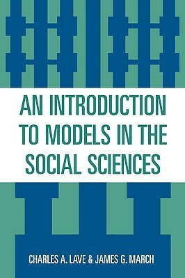 An Introduction to Models in the Social Sciences by James G. March, Charles A. Lave