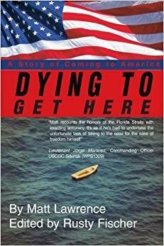 Dying to Get Here: A Story of Coming to America by Matt Lawrence, Rusty Fischer