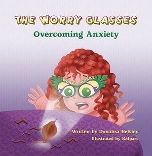 The Worry Glasses: Overcoming Anxiety by Donalisa Helsley, Kalpart