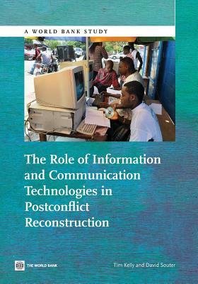 The Role of Information and Communication Technologies in Postconflict Reconstruction by Tim Kelly, David Souter