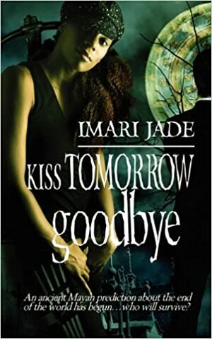 Kiss Tomorrow Goodbye by Imari Jade