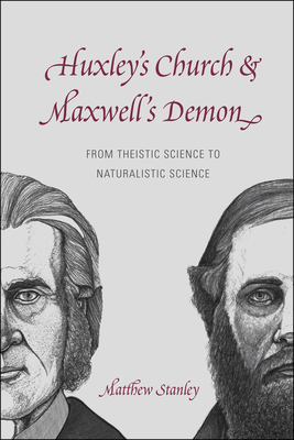 Huxley's Church and Maxwell's Demon: From Theistic Science to Naturalistic Science by Matthew Stanley